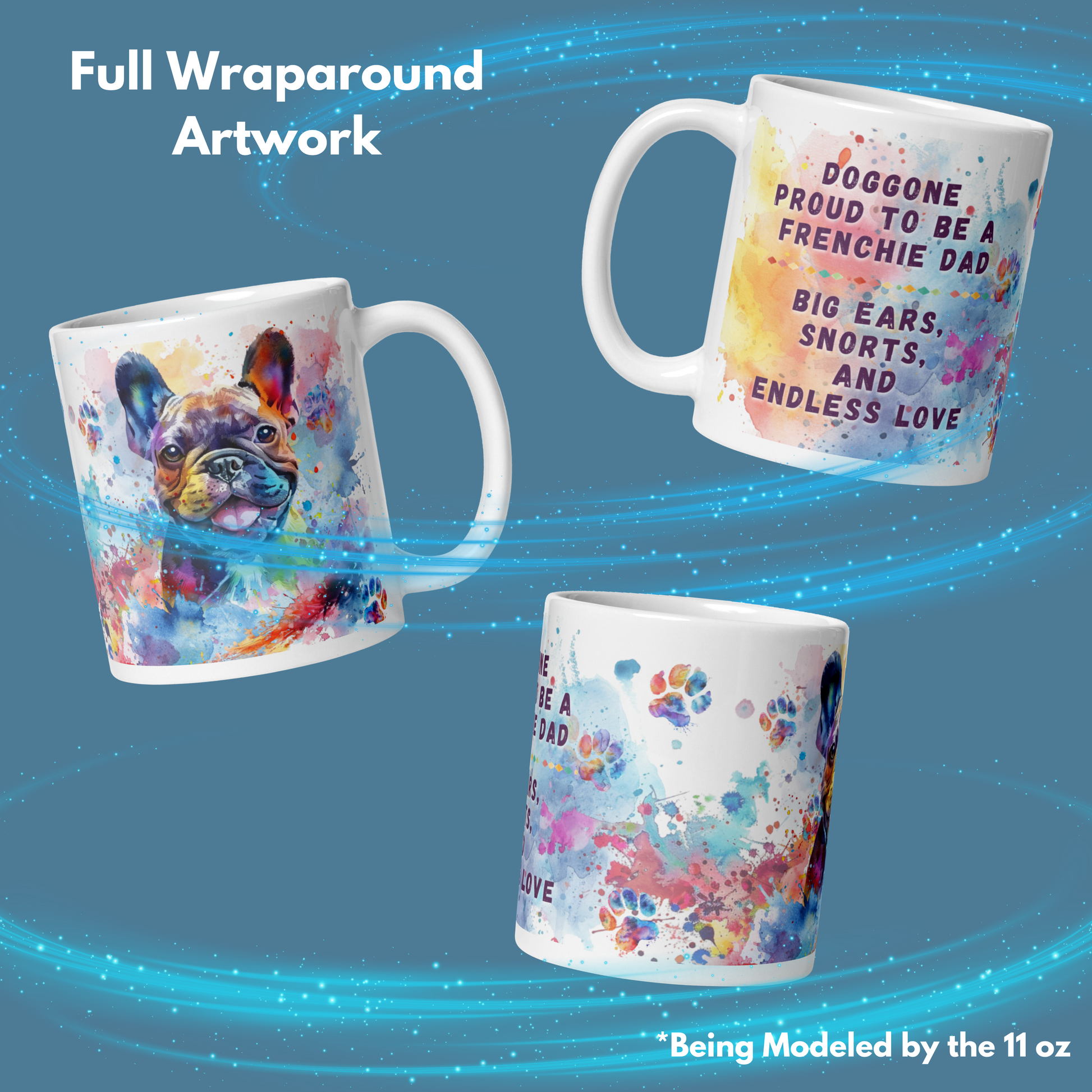 Doggone Proud Frenchie Dad Mug. Views of artwork wrapping the mug. 1 shows the dog, 2nd the quote "Doggone Proud to be a Frenchie Dad, Big Ears, Snorts, and Endless Love", 3rd shows the watercolor splashes & paws. On a blue background w/blue swirls.